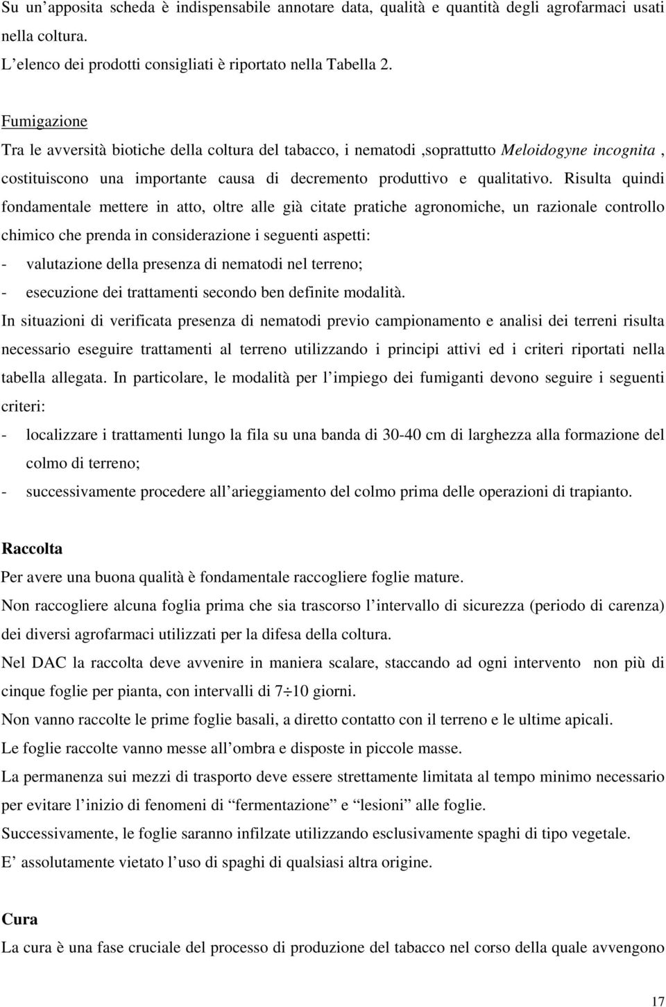 Risulta quindi fondamentale mettere in atto, oltre alle già citate pratiche agronomiche, un razionale controllo chimico che prenda in considerazione i seguenti aspetti: - valutazione della presenza