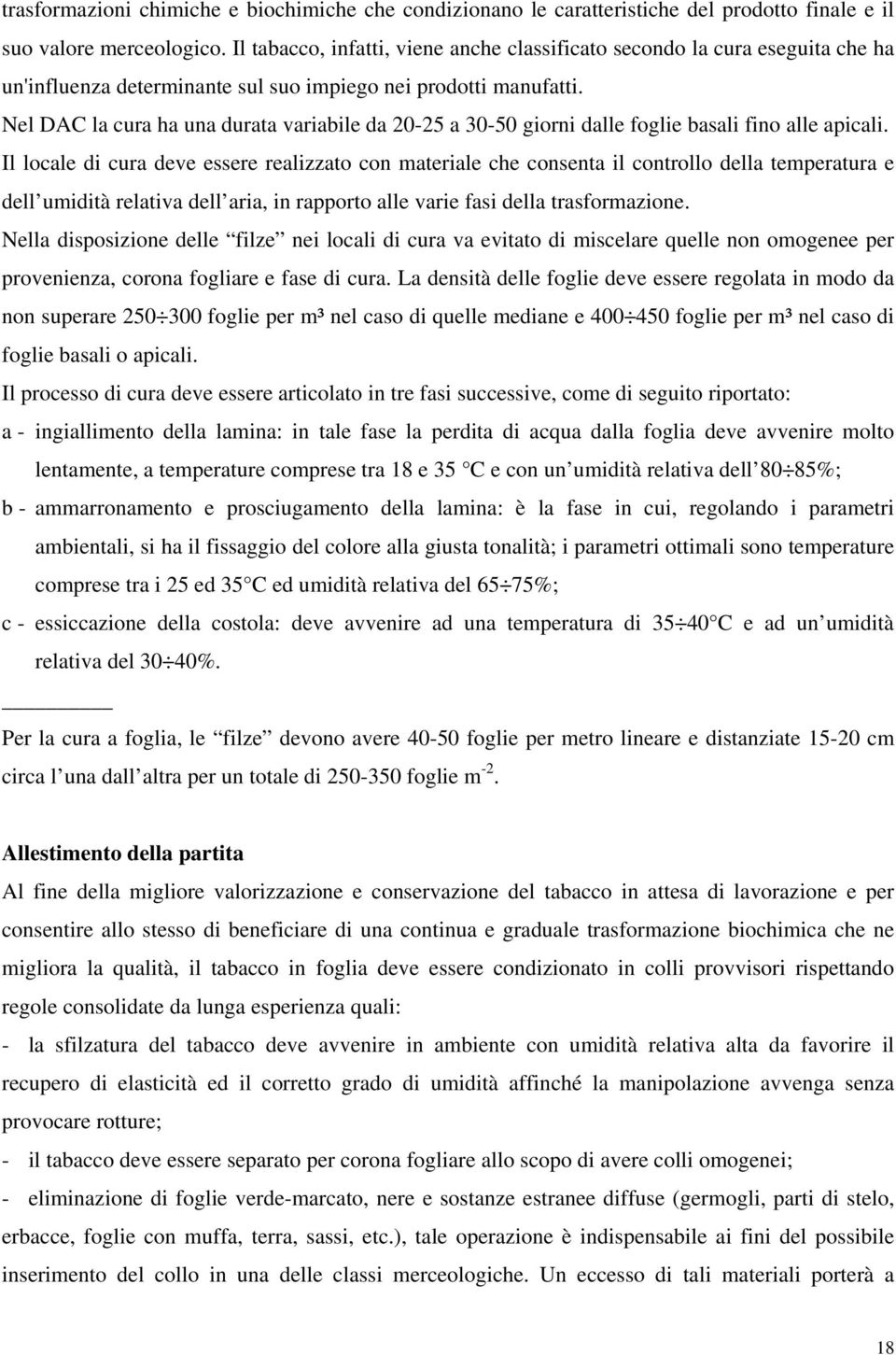 Nel DAC la cura ha una durata variabile da 20-25 a 30-50 giorni dalle foglie basali fino alle apicali.