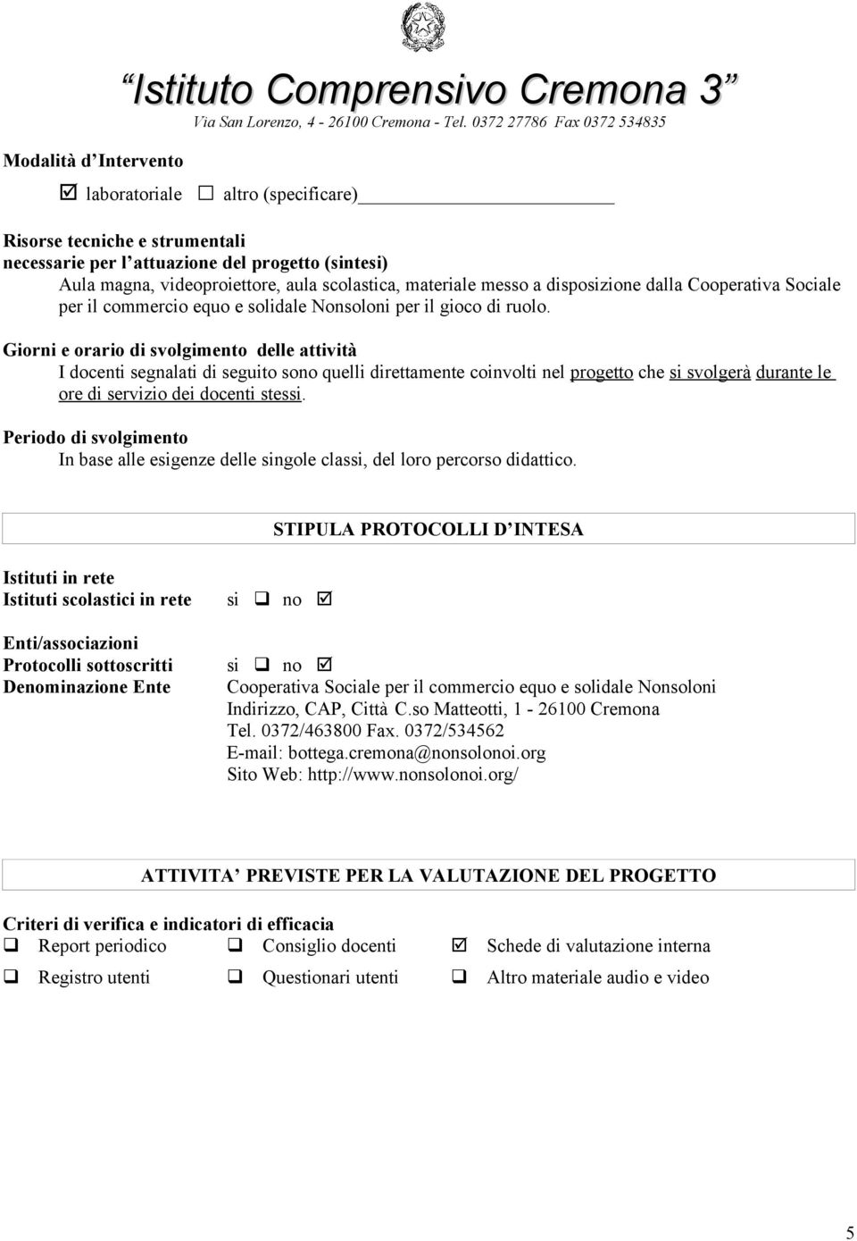 Giorni e orario di svolgimento delle attività I docenti segnalati di seguito sono quelli direttamente coinvolti nel progetto che si svolgerà durante le ore di servizio dei docenti stessi.