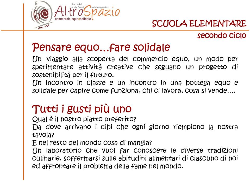 Tutti i gusti più uno Qual è il nostro piatto preferito? Da dove arrivano i cibi che ogni giorno riempiono la nostra tavola? E nel resto del mondo cosa di mangia?