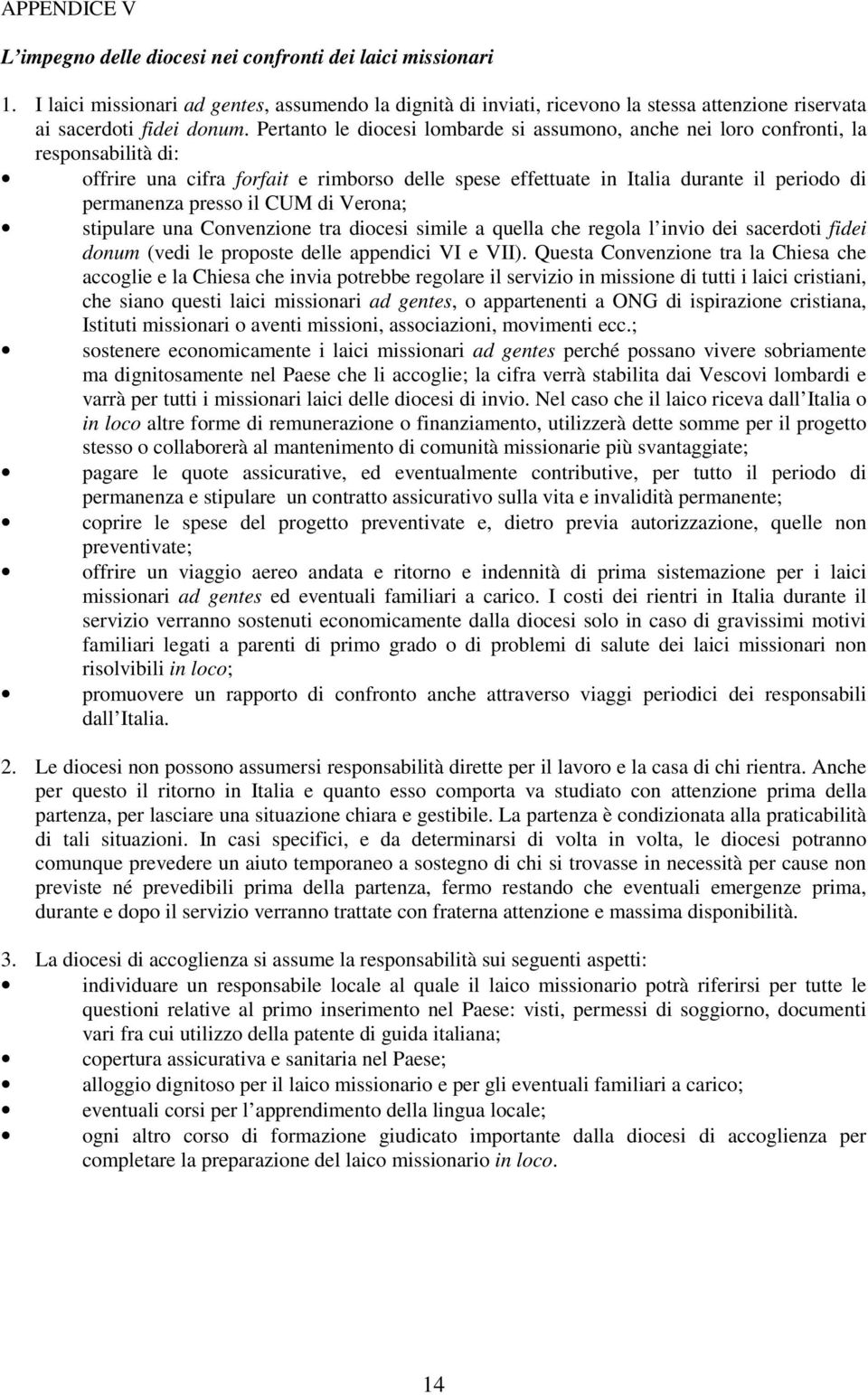 Pertanto le diocesi lombarde si assumono, anche nei loro confronti, la responsabilità di: offrire una cifra forfait e rimborso delle spese effettuate in Italia durante il periodo di permanenza presso