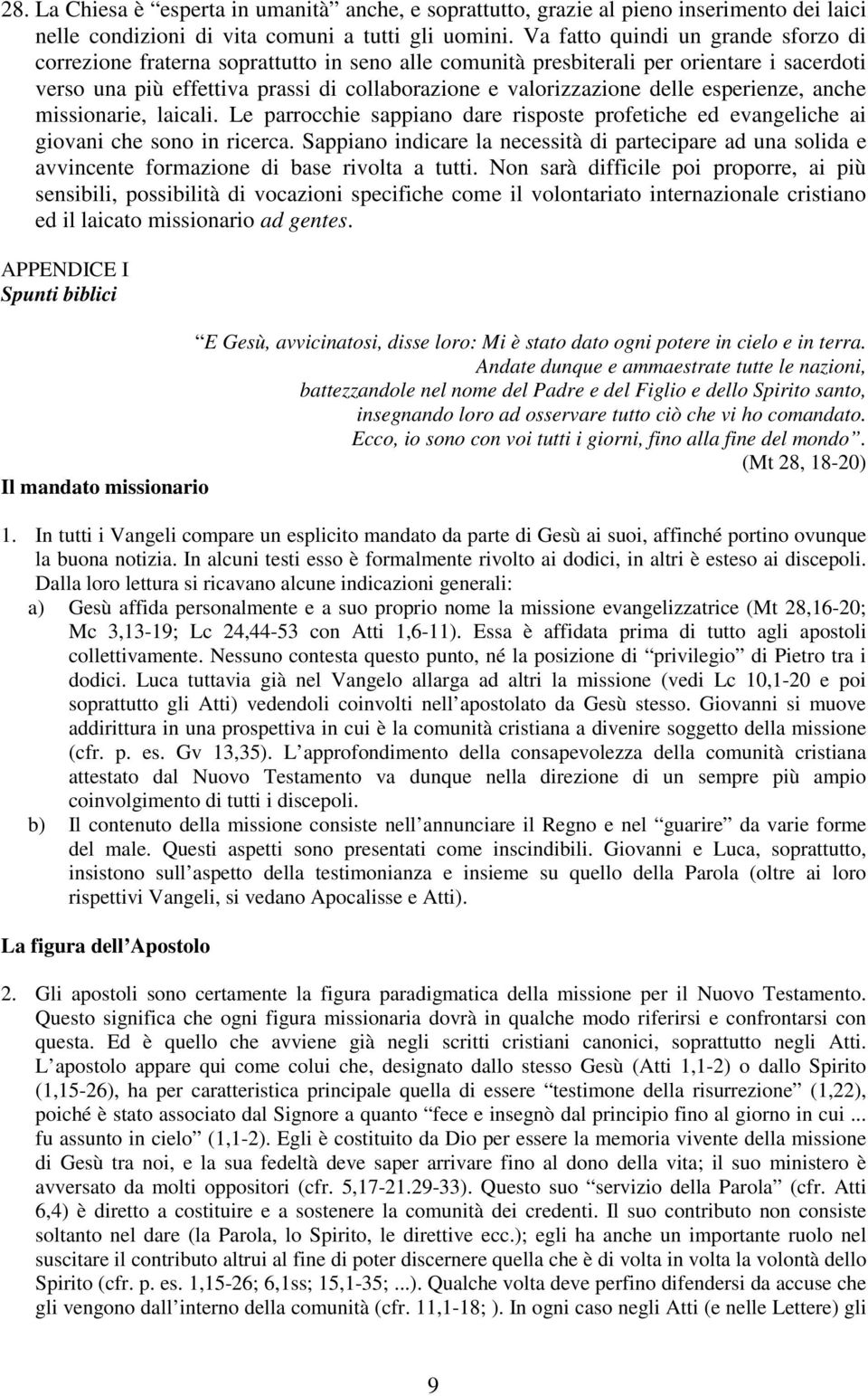 delle esperienze, anche missionarie, laicali. Le parrocchie sappiano dare risposte profetiche ed evangeliche ai giovani che sono in ricerca.