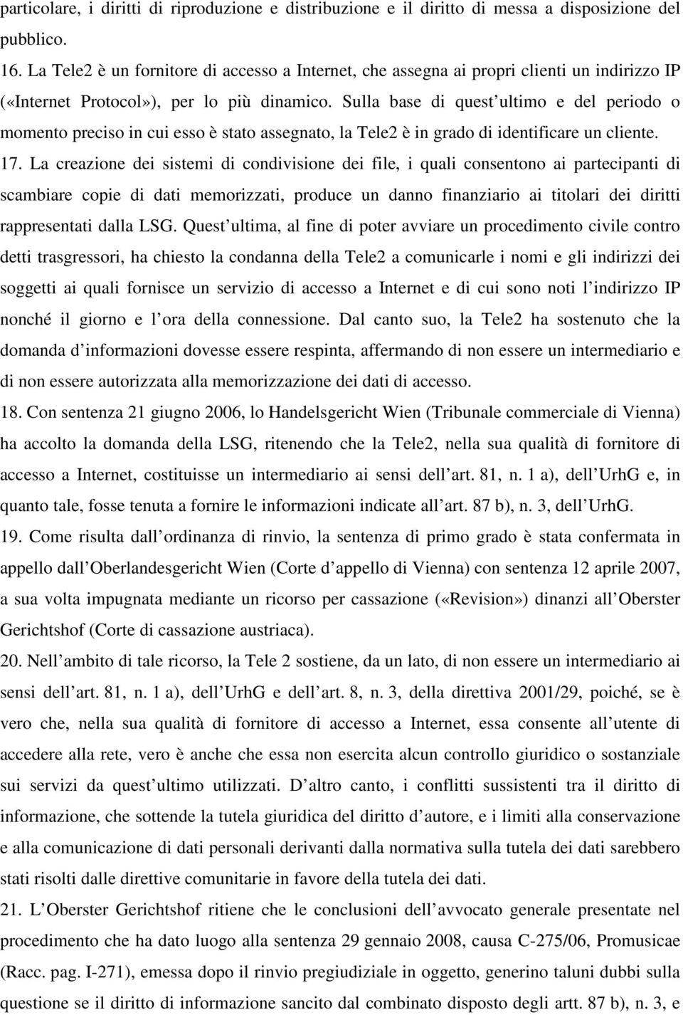 Sulla base di quest ultimo e del periodo o momento preciso in cui esso è stato assegnato, la Tele2 è in grado di identificare un cliente. 17.