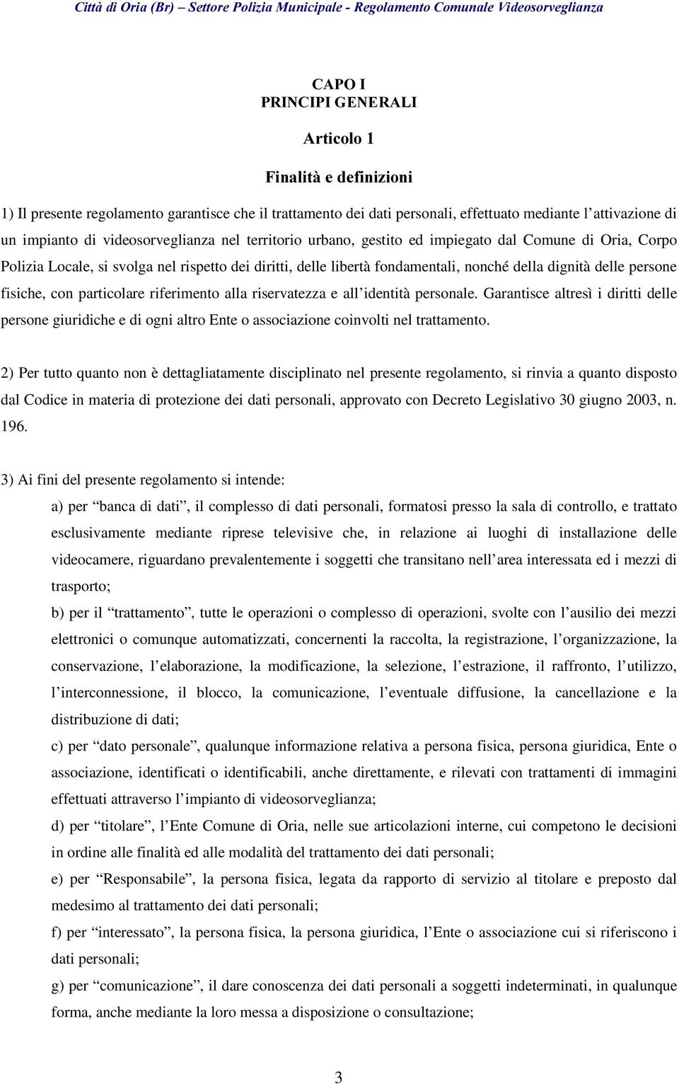 particolare riferimento alla riservatezza e all identità personale. Garantisce altresì i diritti delle persone giuridiche e di ogni altro Ente o associazione coinvolti nel trattamento.