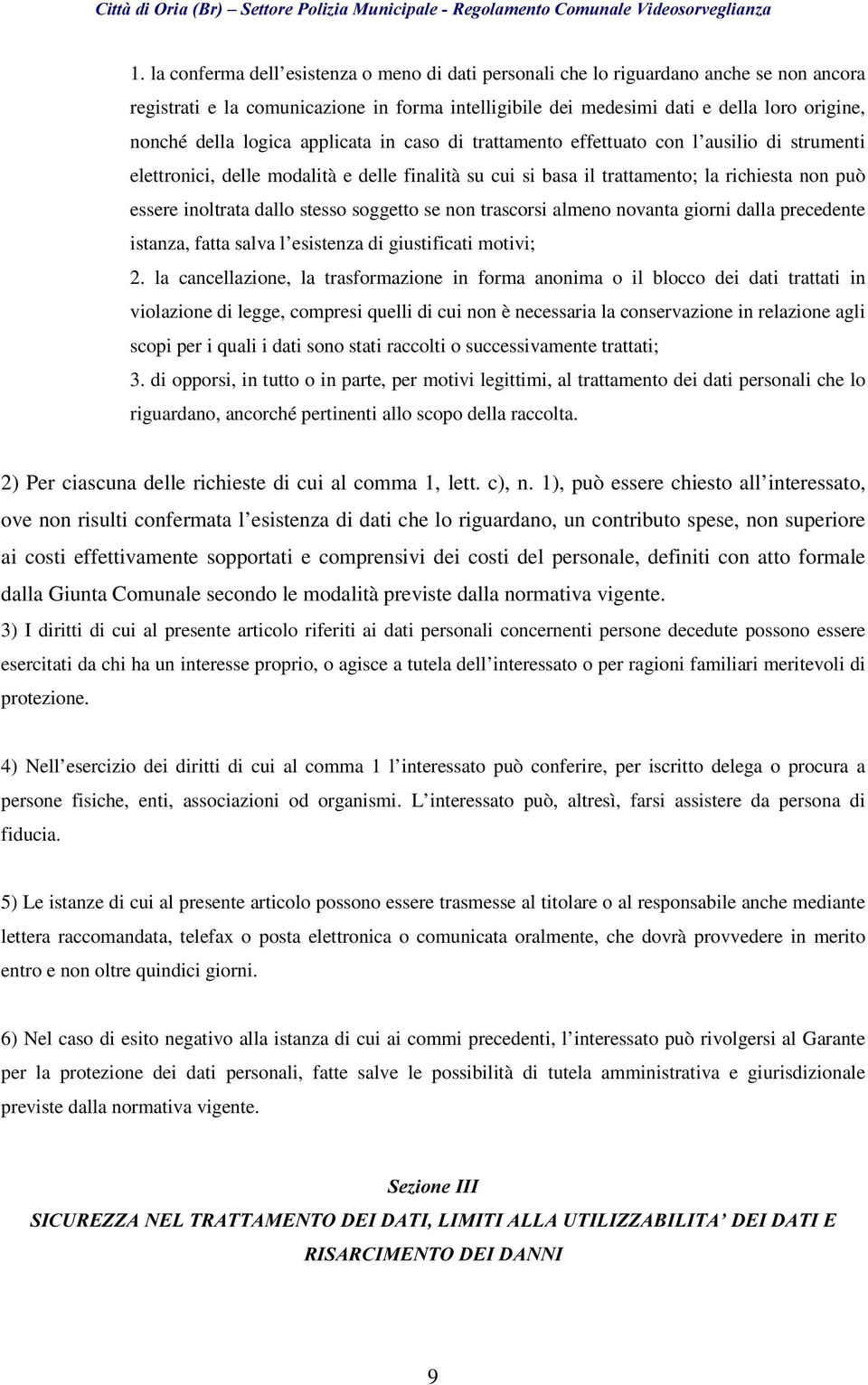 stesso soggetto se non trascorsi almeno novanta giorni dalla precedente istanza, fatta salva l esistenza di giustificati motivi; 2.