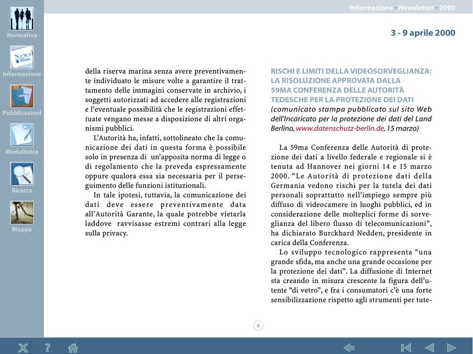 L Autorità ha,infatti,sottolineato che la comunicazione dei dati in questa forma è possibile solo in presenza di un apposita norma di legge o di regolamento che la preveda espressamente oppure