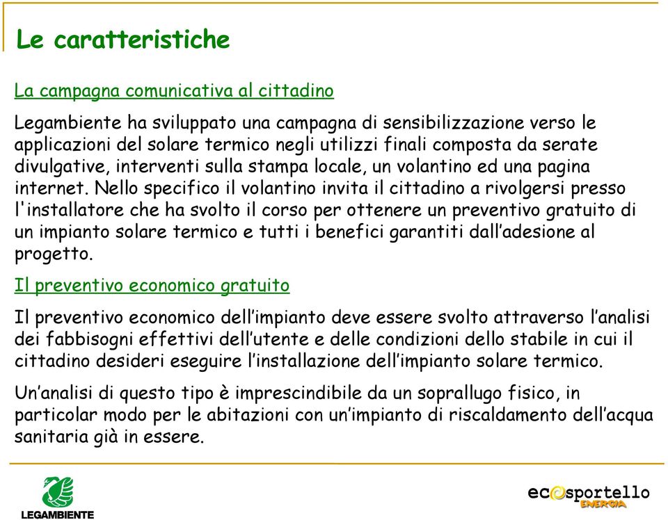 Nello specifico il volantino invita il cittadino a rivolgersi presso l'installatore che ha svolto il corso per ottenere un preventivo gratuito di un impianto solare termico e tutti i benefici