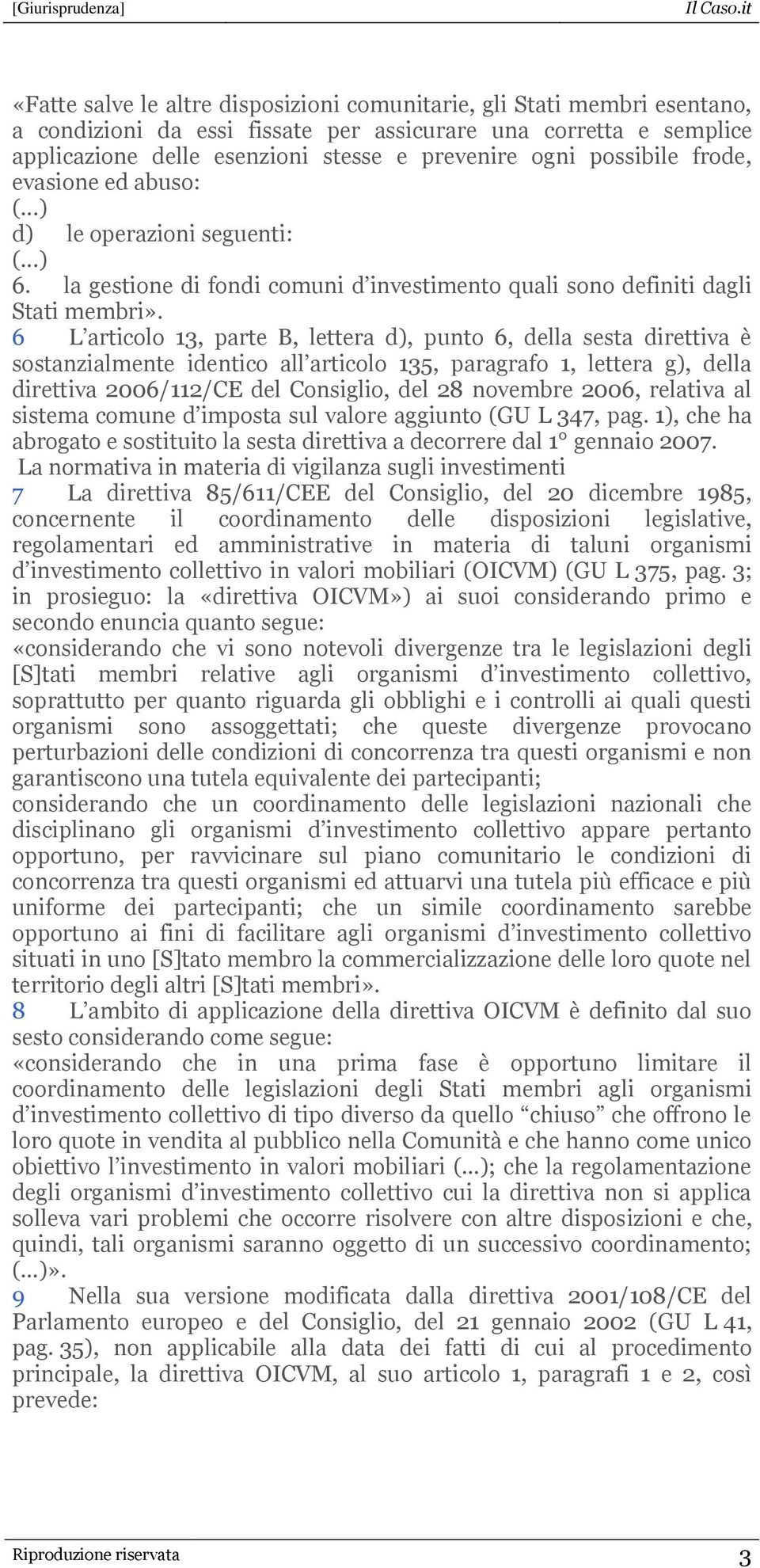 6 L articolo 13, parte B, lettera d), punto 6, della sesta direttiva è sostanzialmente identico all articolo 135, paragrafo 1, lettera g), della direttiva 2006/112/CE del Consiglio, del 28 novembre