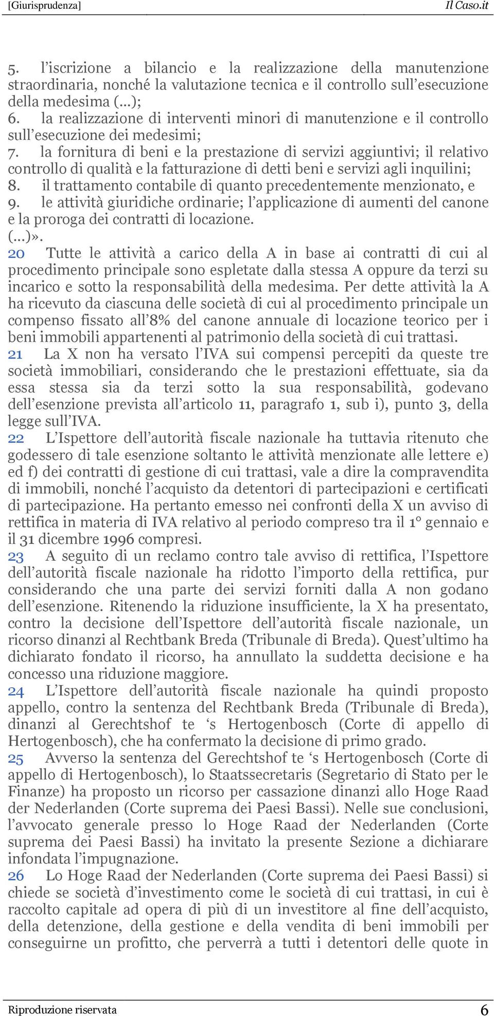 la fornitura di beni e la prestazione di servizi aggiuntivi; il relativo controllo di qualità e la fatturazione di detti beni e servizi agli inquilini; 8.