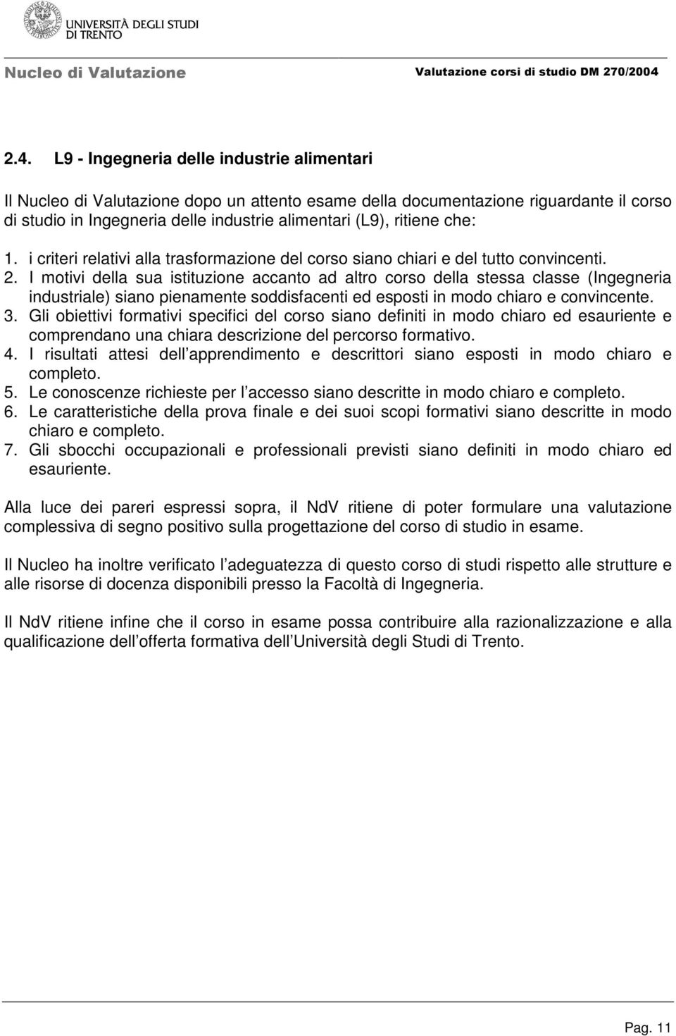 I motivi della sua istituzione accanto ad altro corso della stessa classe (Ingegneria industriale) siano pienamente soddisfacenti ed esposti in modo chiaro e convincente. 3.