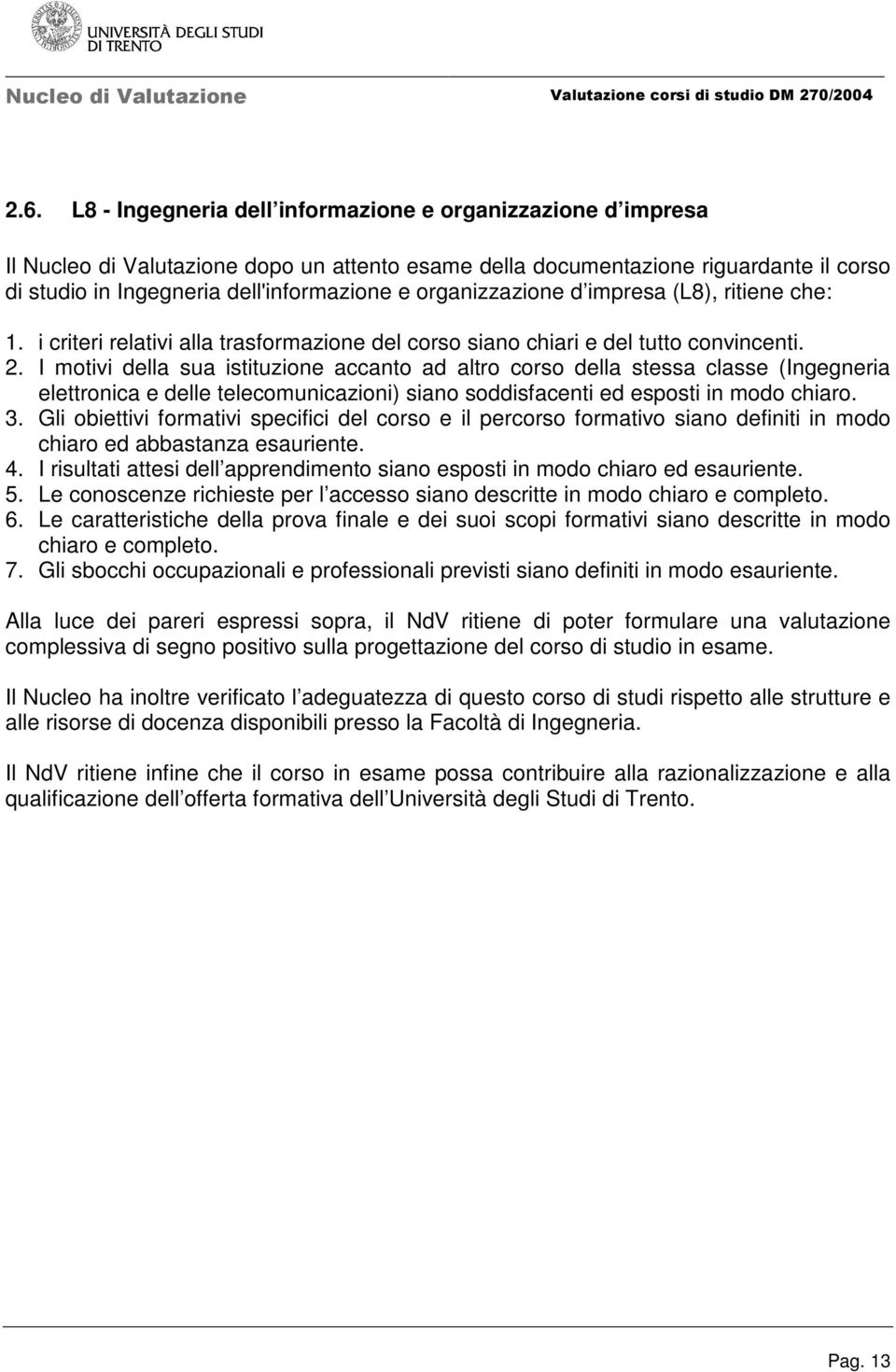 I motivi della sua istituzione accanto ad altro corso della stessa classe (Ingegneria elettronica e delle telecomunicazioni) siano soddisfacenti ed esposti in modo chiaro. 3.