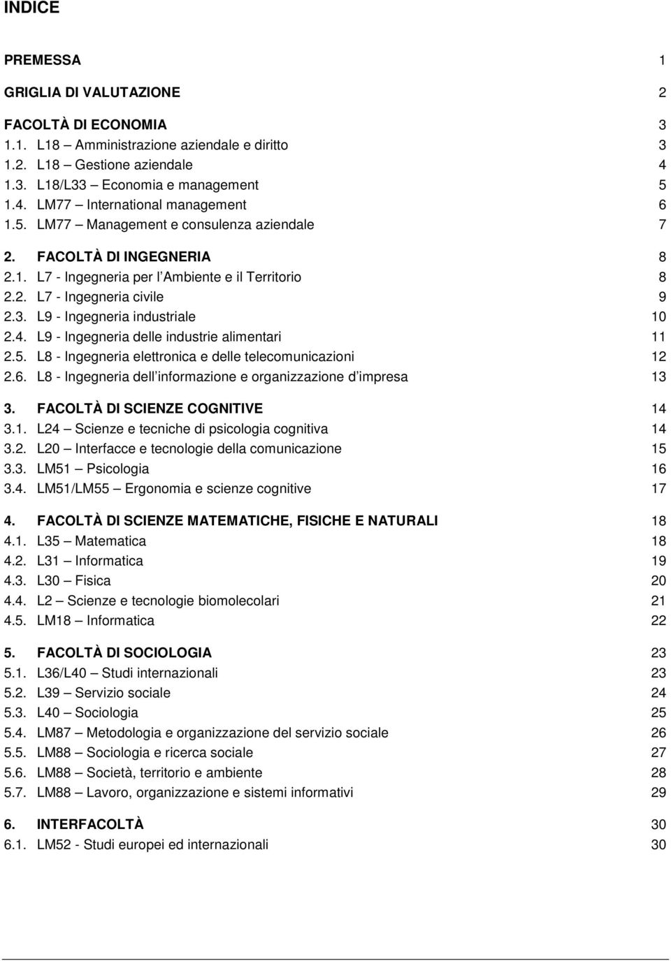 L9 - Ingegneria delle industrie alimentari 11 2.5. L8 - Ingegneria elettronica e delle telecomunicazioni 12 2.6. L8 - Ingegneria dell informazione e organizzazione d impresa 13 3.