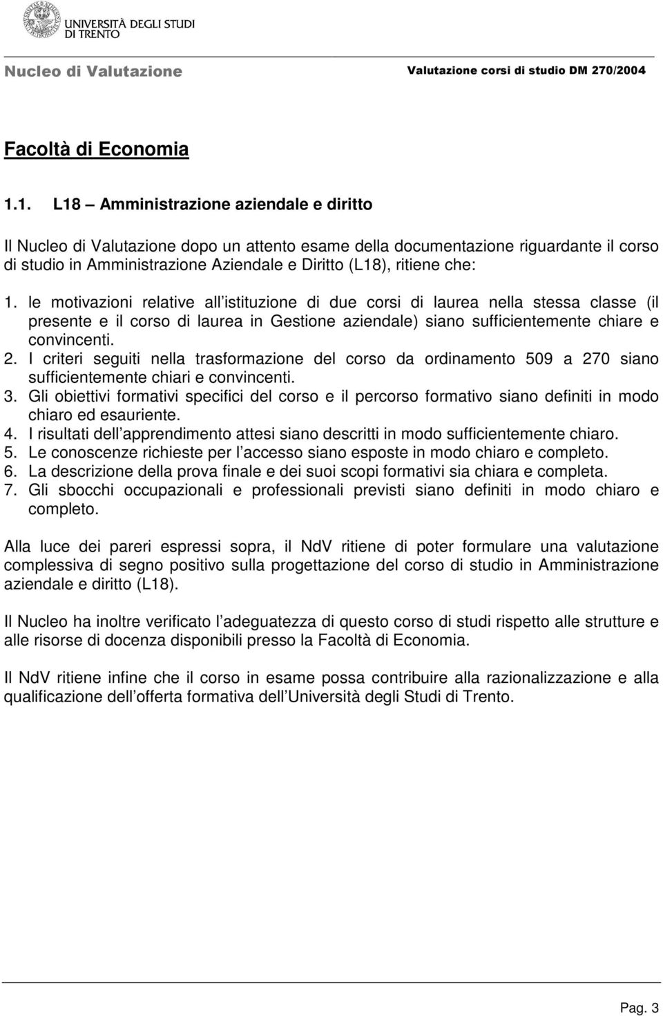 I criteri seguiti nella trasformazione del corso da ordinamento 509 a 270 siano sufficientemente chiari e convincenti. 3.