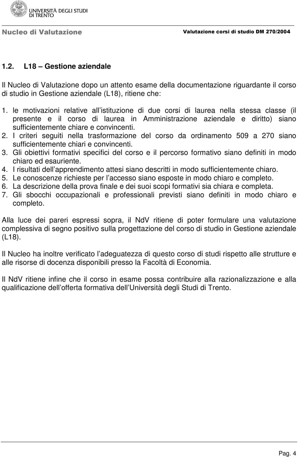 convincenti. 2. I criteri seguiti nella trasformazione del corso da ordinamento 509 a 270 siano sufficientemente chiari e convincenti. 3.