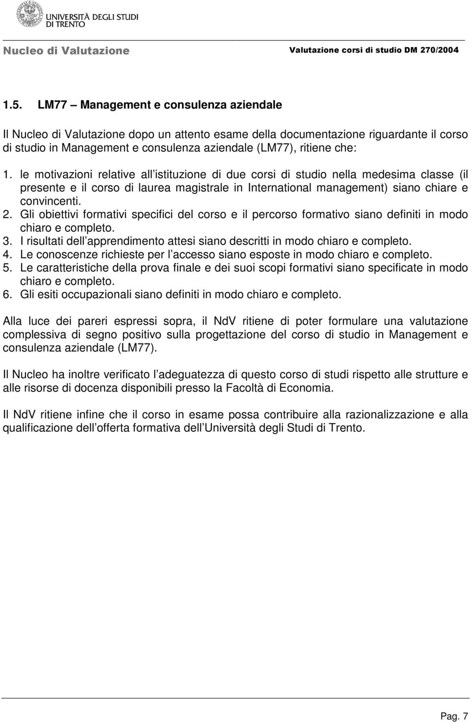 Gli obiettivi formativi specifici del corso e il percorso formativo siano definiti in modo 3. I risultati dell apprendimento attesi siano descritti in modo 4.