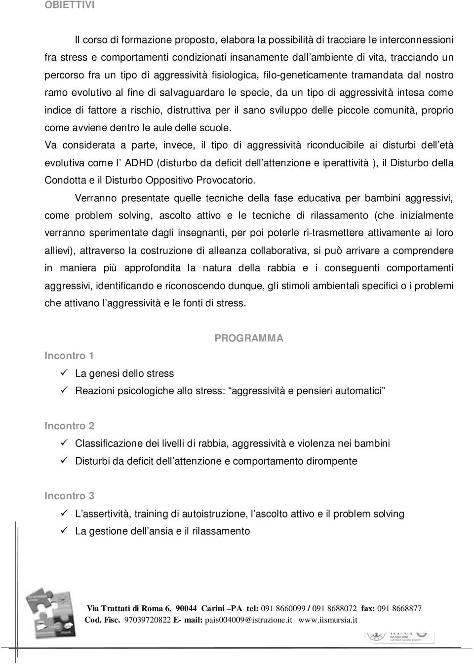 rischio, distruttiva per il sano sviluppo delle piccole comunità, proprio come avviene dentro le aule delle scuole.