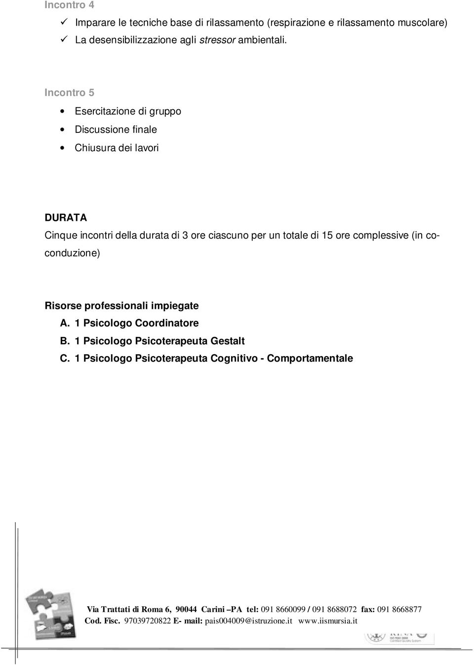 Incontro 5 Esercitazione di gruppo Discussione finale Chiusura dei lavori DURATA Cinque incontri della durata di 3 ore