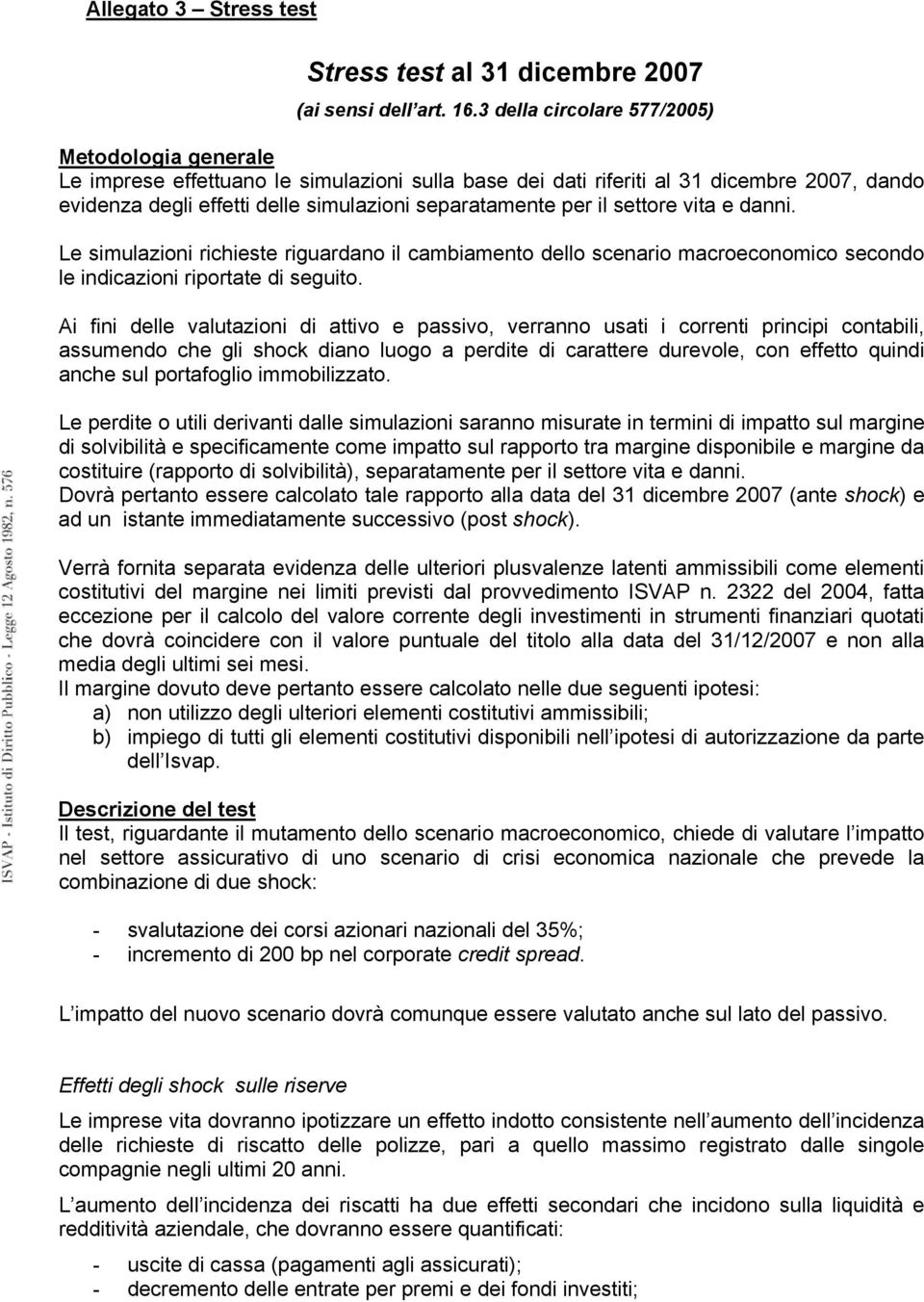 per il settore vita e danni. Le simulazioni richieste riguardano il cambiamento dello scenario macroeconomico secondo le indicazioni riportate di seguito.