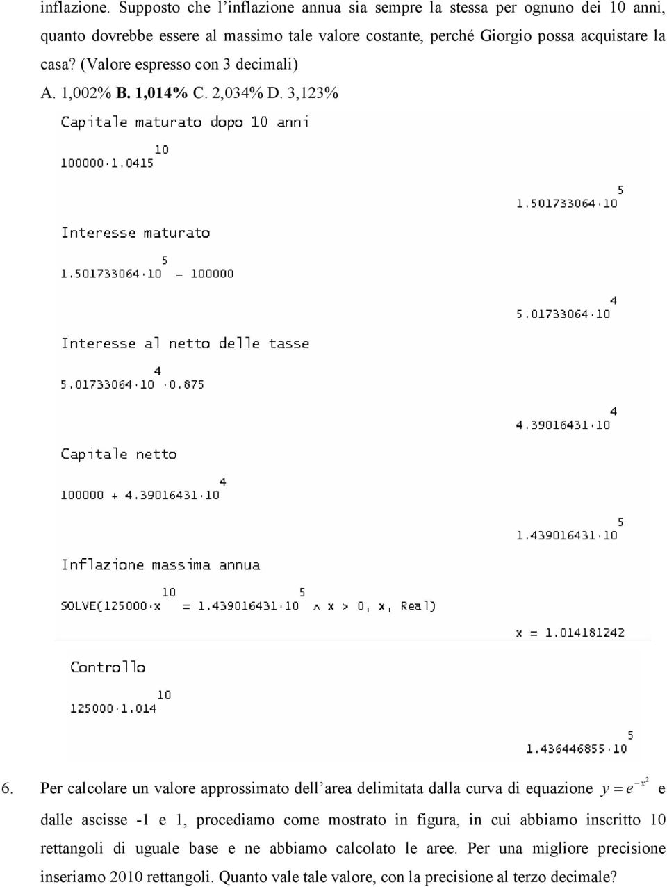 possa acquistare la casa? (Valore espresso con 3 decimali) A. 1,00% B. 1,014% C.,034% D. 3,13% 6.