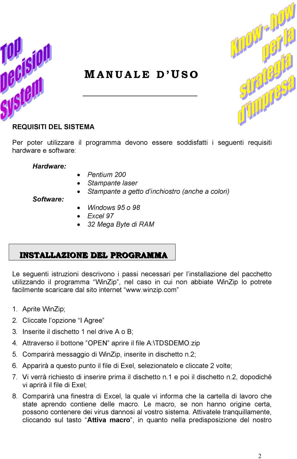 utilizzando il programma WinZip, nel caso in cui non abbiate WinZip lo potrete facilmente scaricare dal sito internet www.winzip.com 1. Aprite WinZip; 2. Cliccate l opzione I Agree 3.