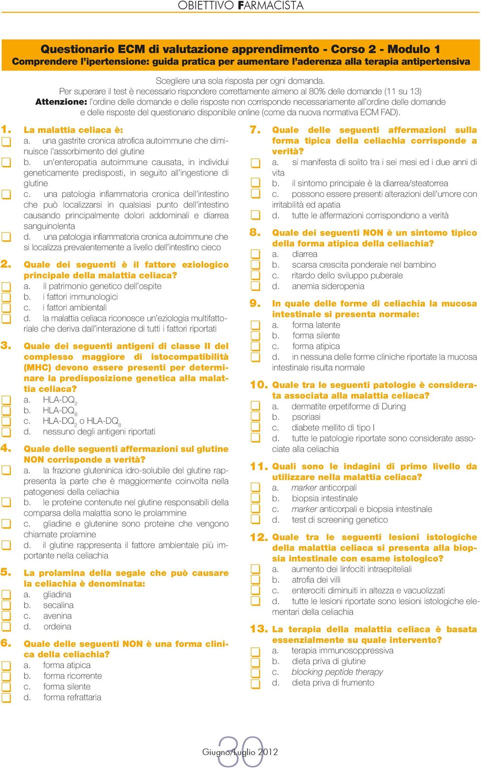 Per superare il test è necessario rispondere correttamente almeno al 80% delle domande (11 su 13) Attenzione: l ordine delle domande e delle risposte non corrisponde necessariamente all ordine delle