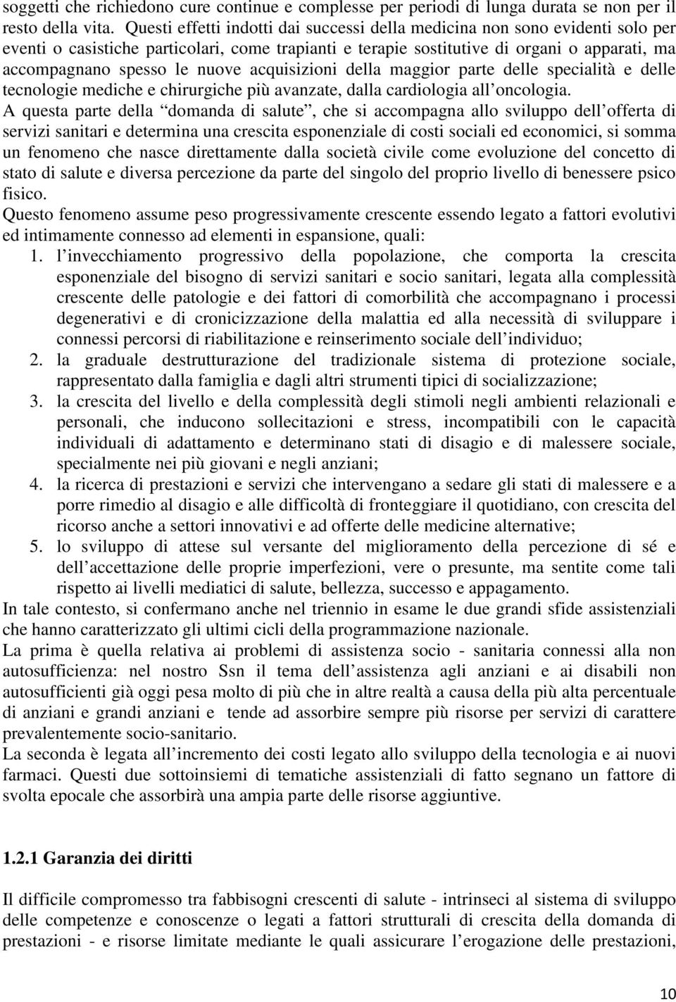 nuove acquisizioni della maggior parte delle specialità e delle tecnologie mediche e chirurgiche più avanzate, dalla cardiologia all oncologia.