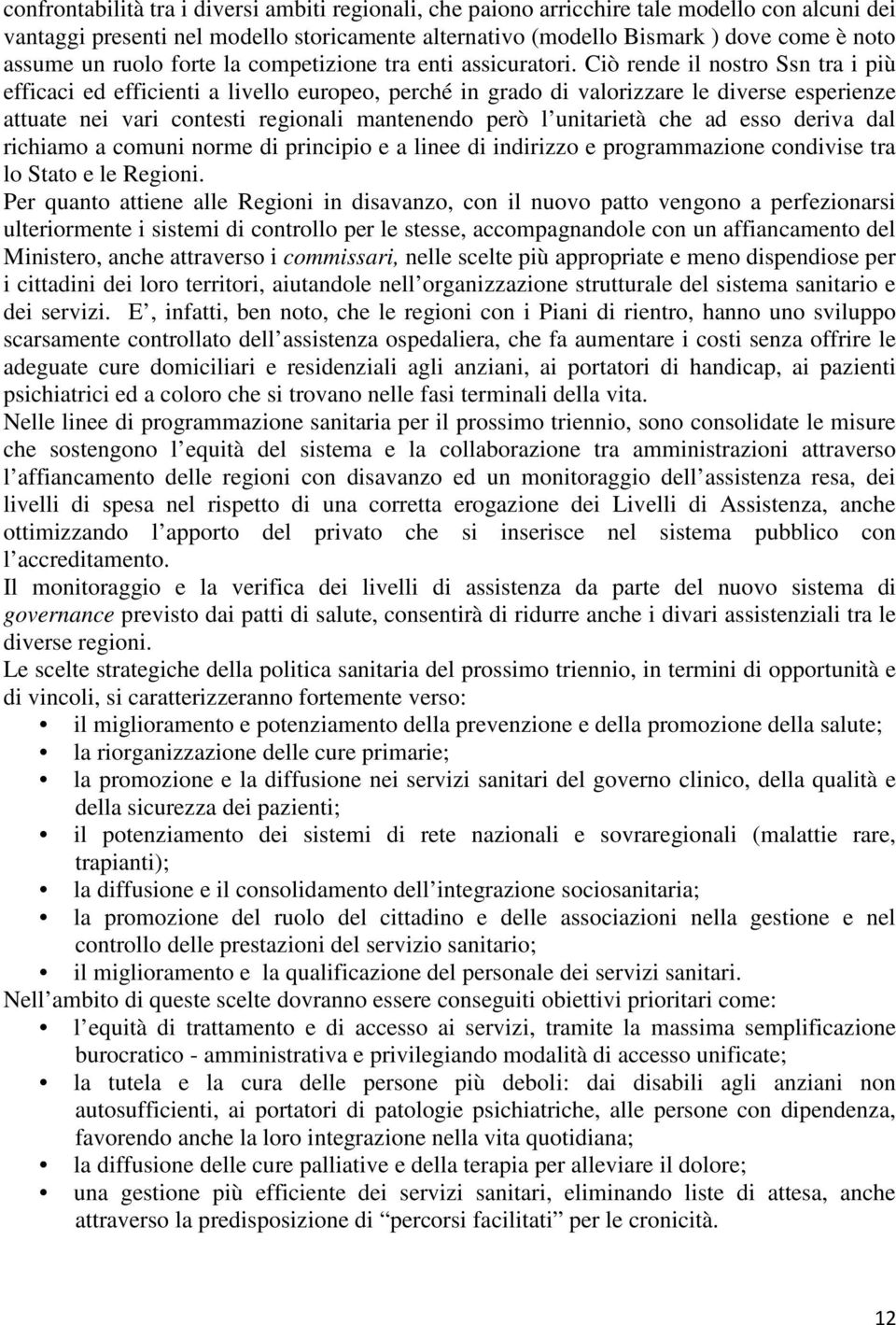 Ciò rende il nostro Ssn tra i più efficaci ed efficienti a livello europeo, perché in grado di valorizzare le diverse esperienze attuate nei vari contesti regionali mantenendo però l unitarietà che