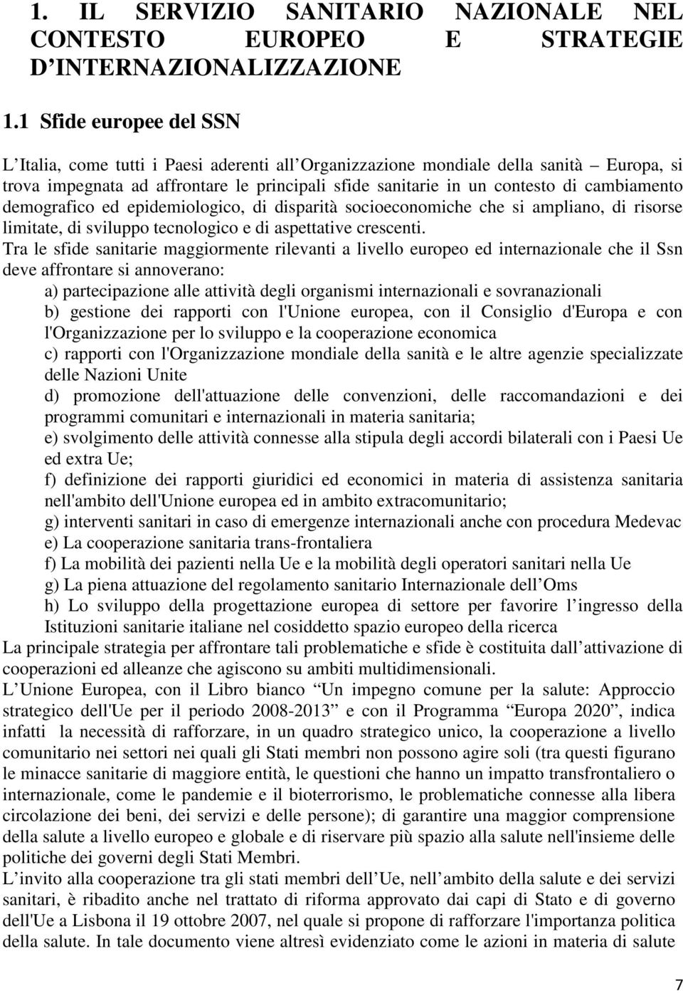 cambiamento demografico ed epidemiologico, di disparità socioeconomiche che si ampliano, di risorse limitate, di sviluppo tecnologico e di aspettative crescenti.