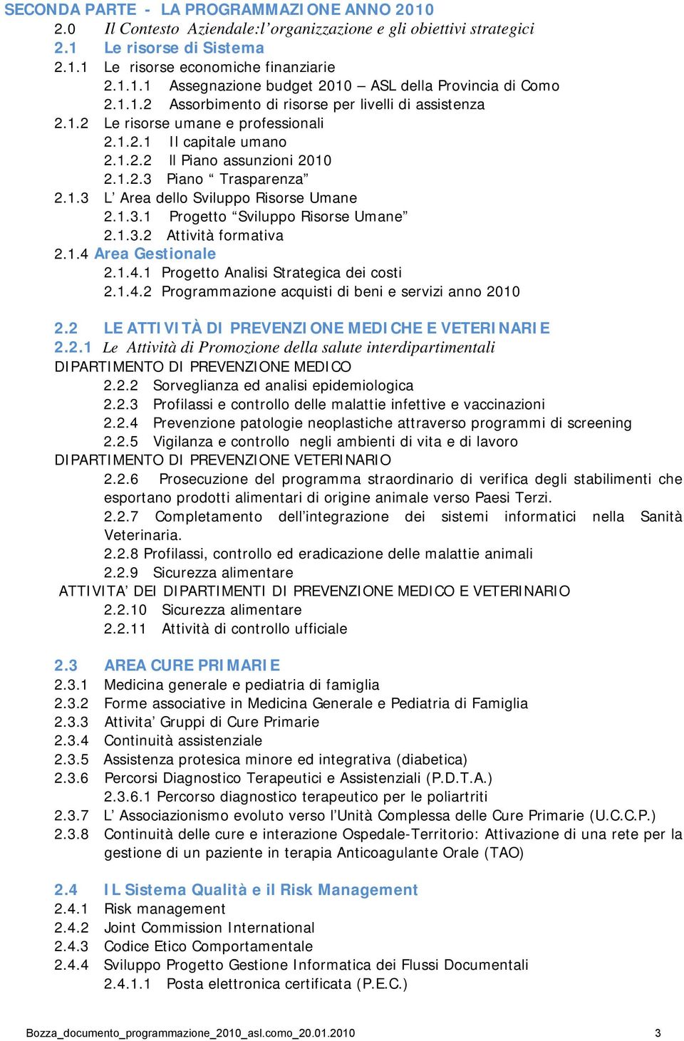 1.3.1 Progetto Sviluppo Risorse Umane 2.1.3.2 Attività formativa 2.1.4 Area Gestionale 2.1.4.1 Progetto Analisi Strategica dei costi 2.1.4.2 Programmazione acquisti di beni e servizi anno 2010 2.