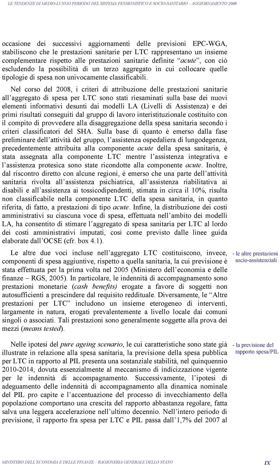 Nel corso del 2008, i criteri di attribuzione delle prestazioni sanitarie all aggregato di spesa per LTC sono stati riesaminati sulla base dei nuovi elementi informativi desunti dai modelli LA