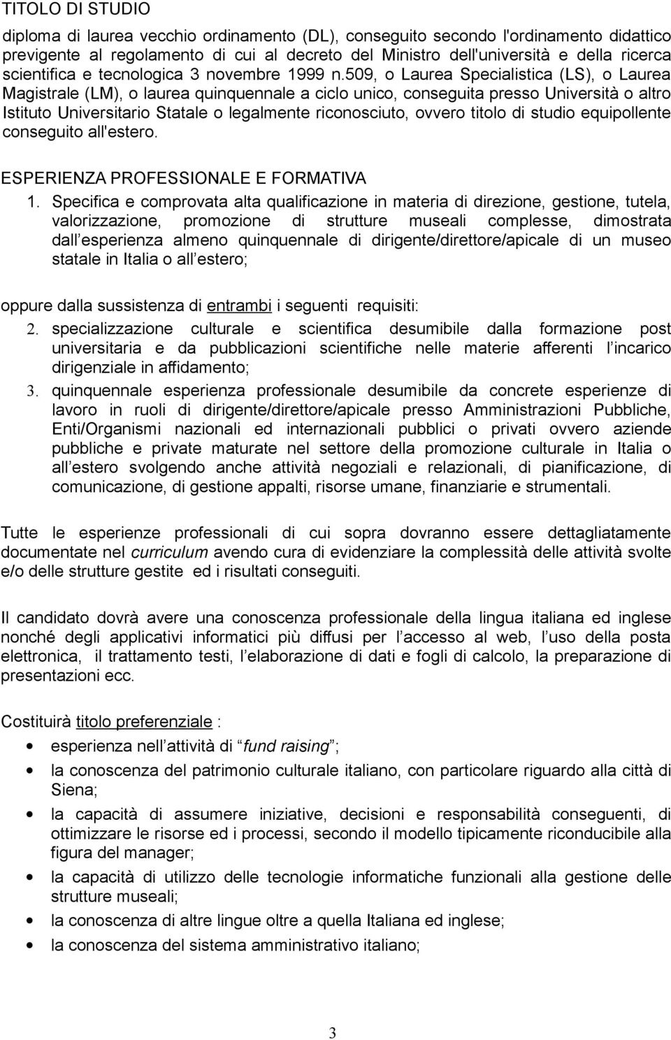 509, o Laurea Specialistica (LS), o Laurea Magistrale (LM), o laurea quinquennale a ciclo unico, conseguita presso Università o altro Istituto Universitario Statale o legalmente riconosciuto, ovvero