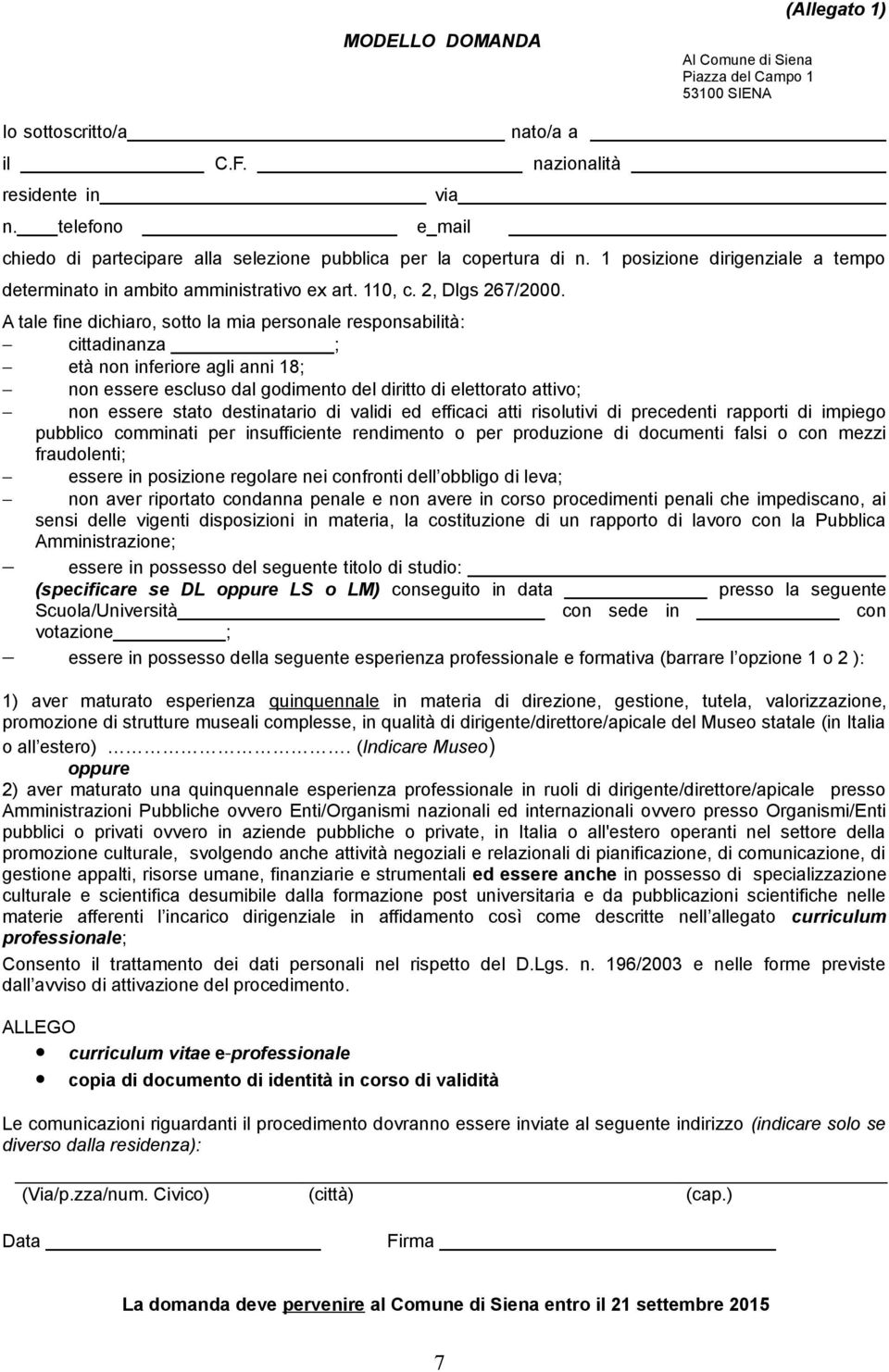 A tale fine dichiaro, sotto la mia personale responsabilità: cittadinanza ; età non inferiore agli anni 18; non essere escluso dal godimento del diritto di elettorato attivo; non essere stato