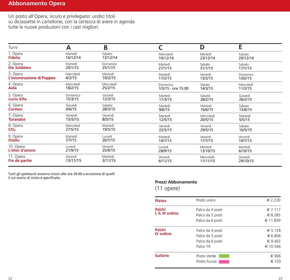 Opera Mercoledì Mercoledì Aida /2/15 /2/15 5. Opera Domenica Giovedì Lucio Silla 15/3/15 /3/15 6. Opera Giovedì Sabato Carmen 4/6/15 28/3/15 7. Opera Venerdì Venerdì Turandot 15/5/15 8/5/15 8.