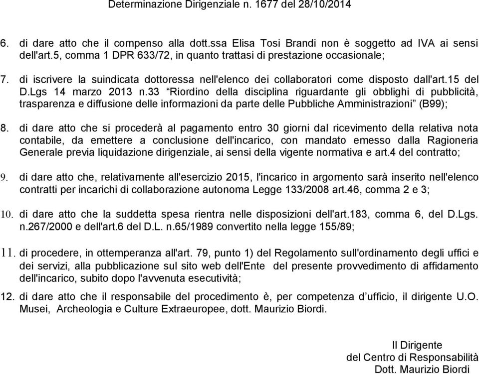 33 Riordino della disciplina riguardante gli obblighi di pubblicità, trasparenza e diffusione delle informazioni da parte delle Pubbliche Amministrazioni (B99); 8.