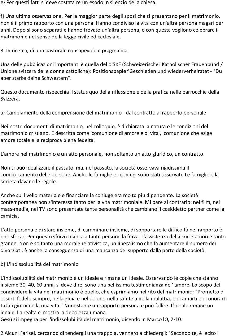 Dopo si sono separati e hanno trovato un'altra persona, e con questa vogliono celebrare il matrimonio nel senso della legge civile ed ecclesiale. 3.