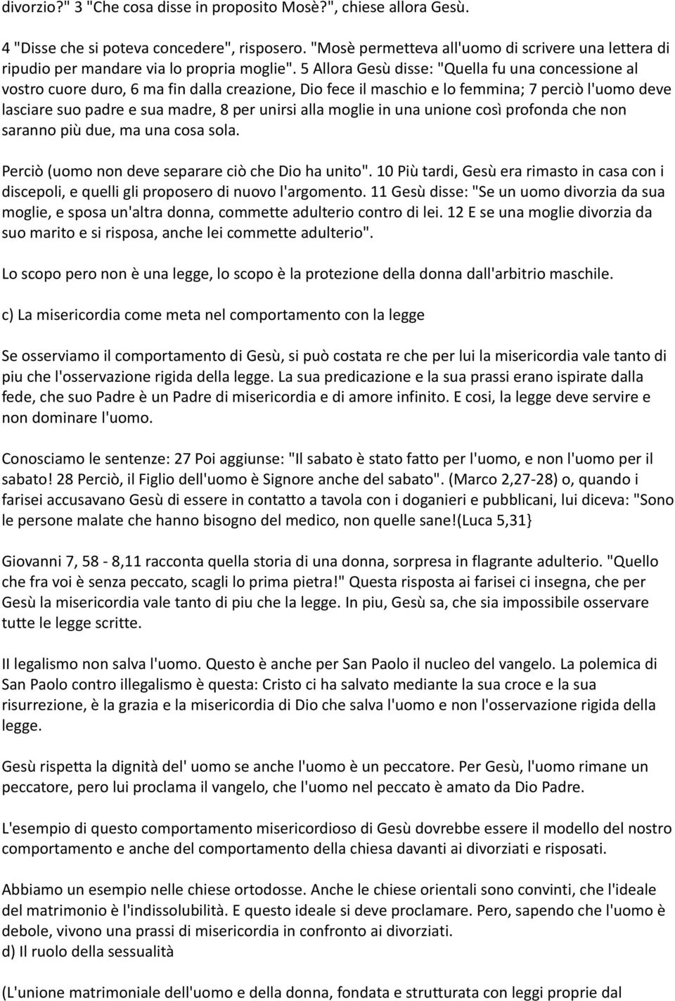 5 Allora Gesù disse: "Quella fu una concessione al vostro cuore duro, 6 ma fin dalla creazione, Dio fece il maschio e lo femmina; 7 perciò l'uomo deve lasciare suo padre e sua madre, 8 per unirsi