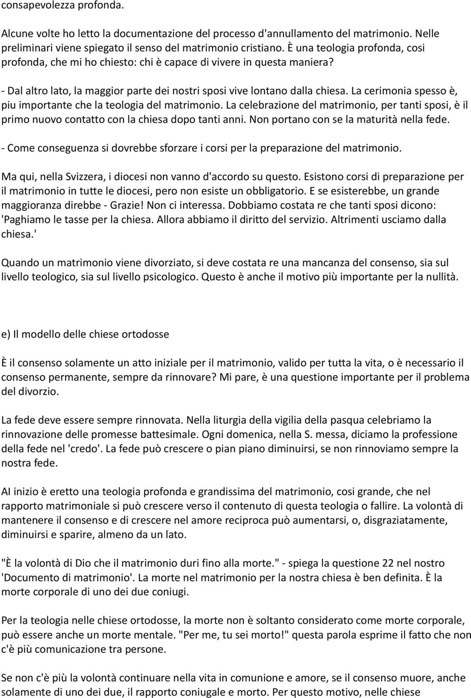 La cerimonia spesso è, piu importante che la teologia del matrimonio. La celebrazione del matrimonio, per tanti sposi, è il primo nuovo contatto con la chiesa dopo tanti anni.