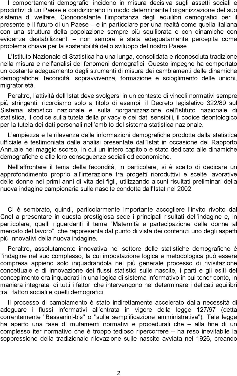 squilibrata e con dinamiche con evidenze destabilizzanti non sempre è stata adeguatamente percepita come problema chiave per la sostenibilità dello sviluppo del nostro Paese.