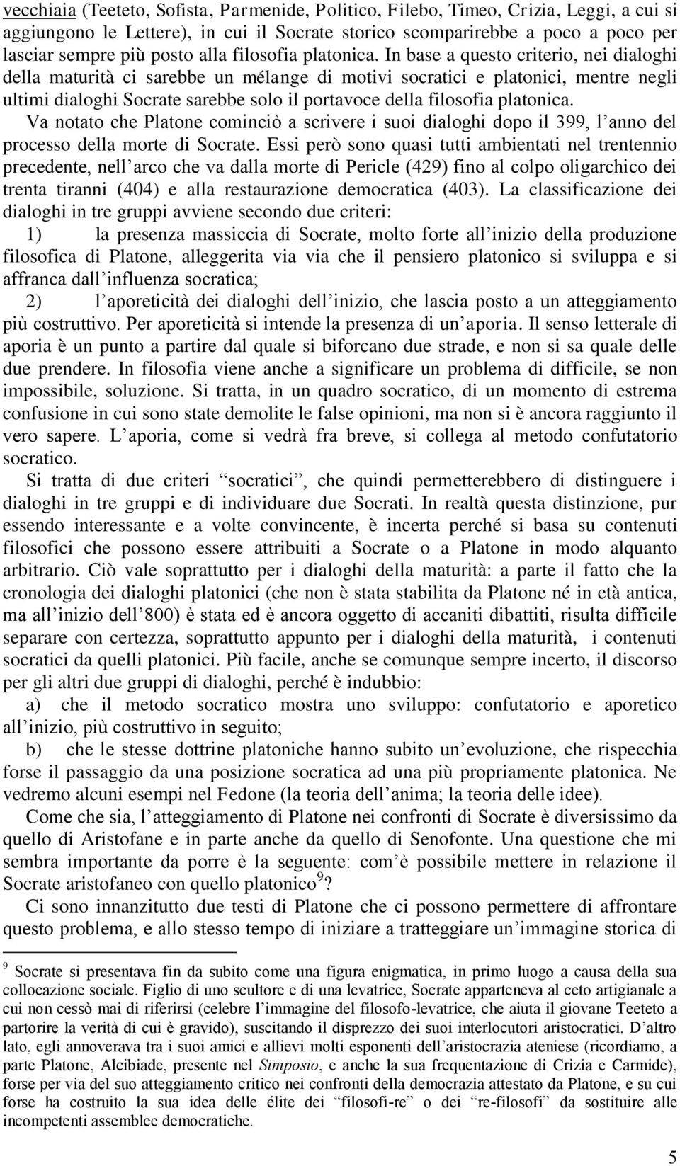 In base a questo criterio, nei dialoghi della maturità ci sarebbe un mélange di motivi socratici e platonici, mentre negli ultimi dialoghi Socrate sarebbe solo il portavoce della filosofia platonica.