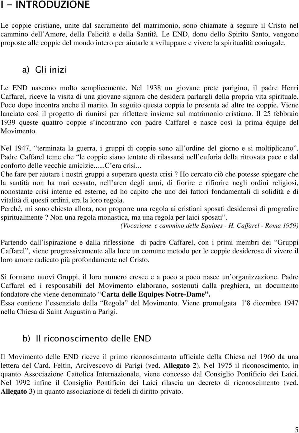 Nel 1938 un giovane prete parigino, il padre Henri Caffarel, riceve la visita di una giovane signora che desidera parlargli della propria vita spirituale. Poco dopo incontra anche il marito.