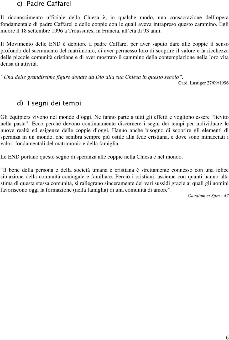 Il Movimento delle END è debitore a padre Caffarel per aver saputo dare alle coppie il senso profondo del sacramento del matrimonio, di aver permesso loro di scoprire il valore e la ricchezza delle