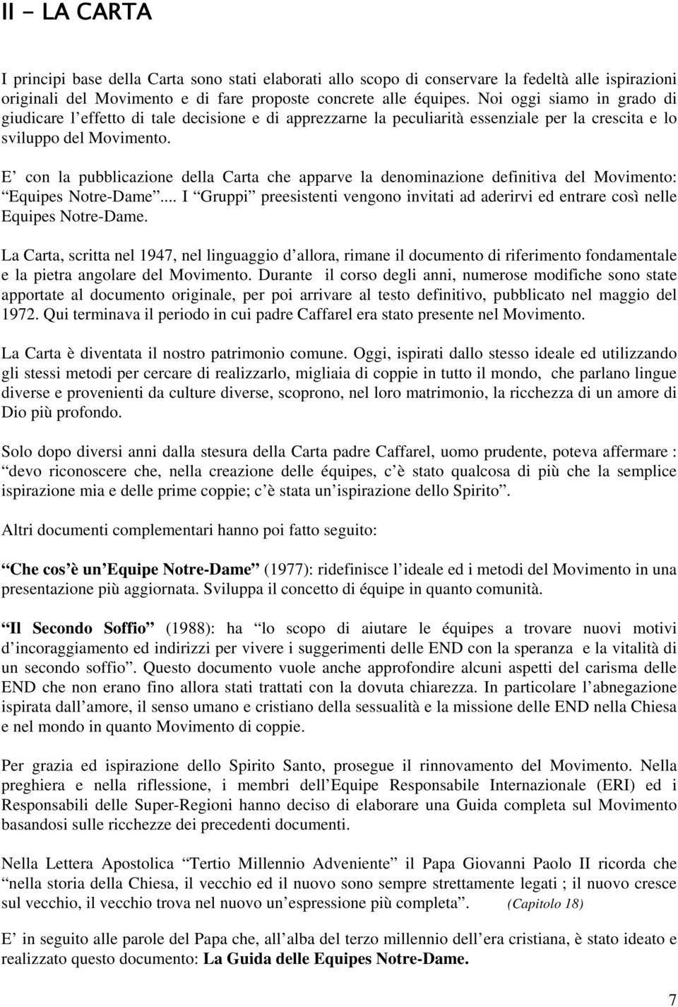 E con la pubblicazione della Carta che apparve la denominazione definitiva del Movimento: Equipes Notre-Dame.