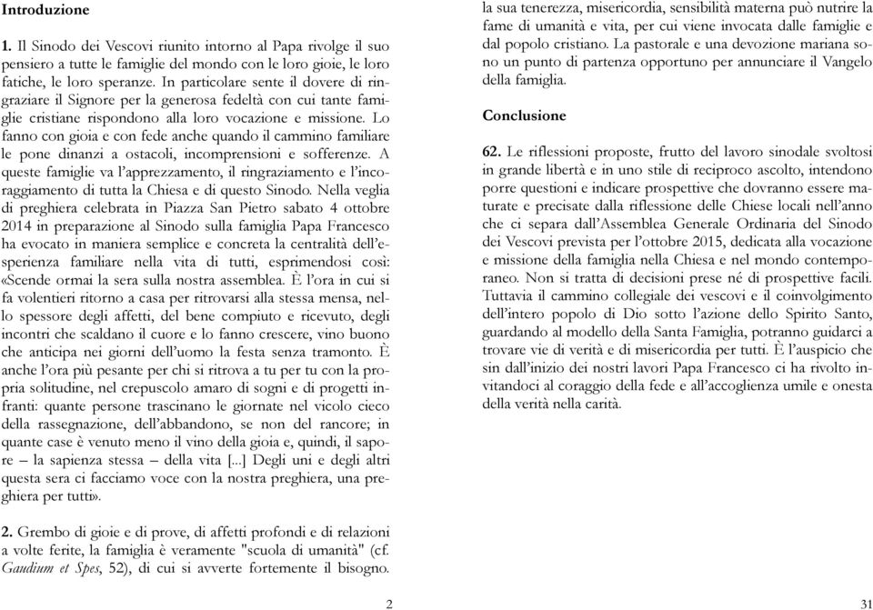 Lo fanno con gioia e con fede anche quando il cammino familiare le pone dinanzi a ostacoli, incomprensioni e sofferenze.