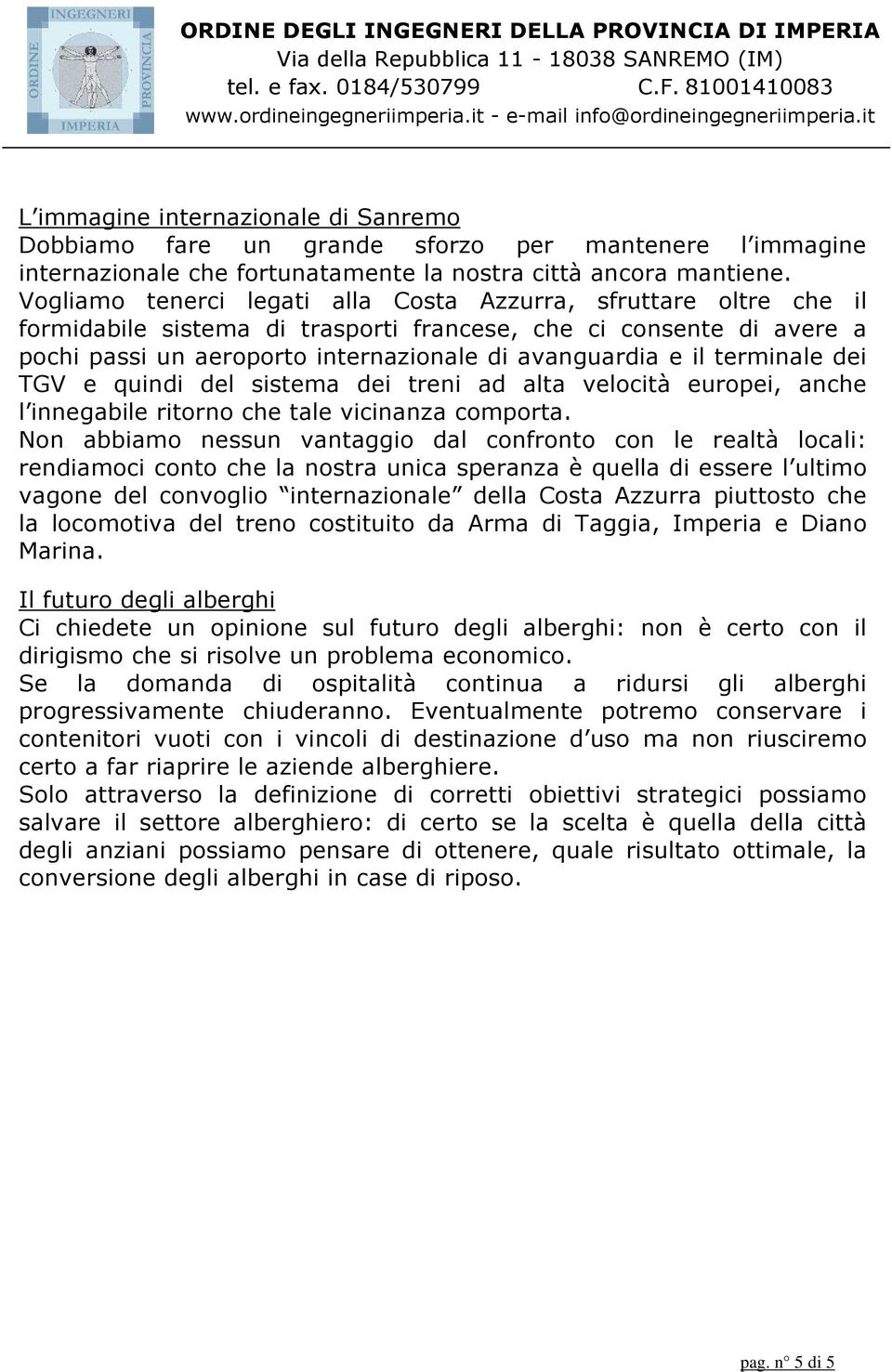 terminale dei TGV e quindi del sistema dei treni ad alta velocità europei, anche l innegabile ritorno che tale vicinanza comporta.