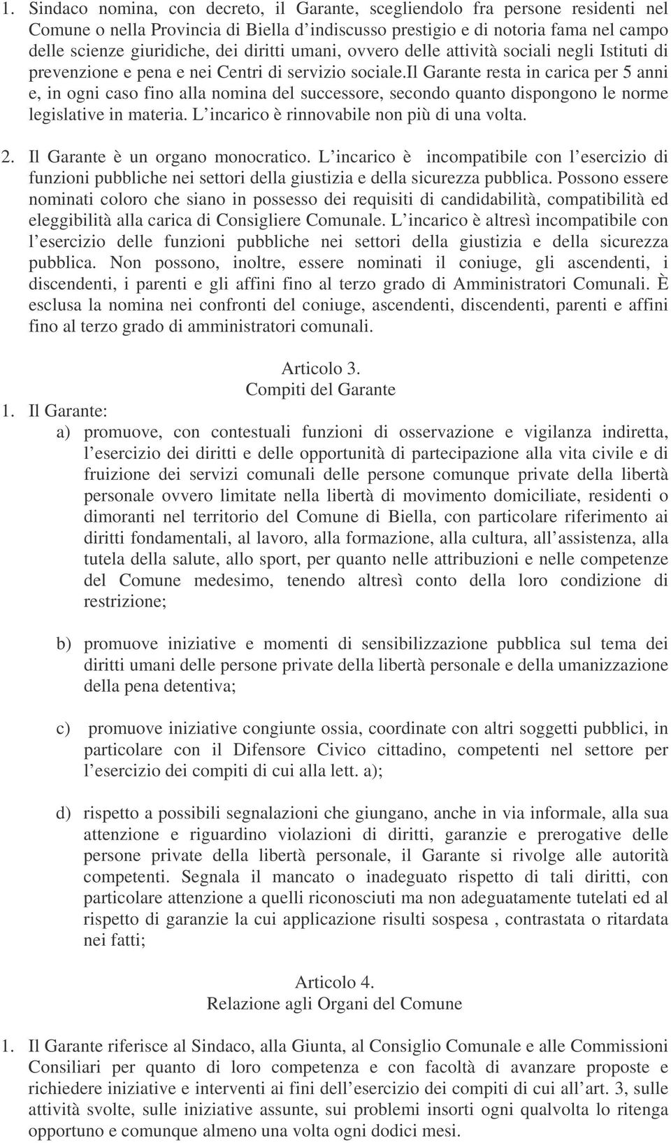 il Garante resta in carica per 5 anni e, in ogni caso fino alla nomina del successore, secondo quanto dispongono le norme legislative in materia. L incarico è rinnovabile non più di una volta. 2.