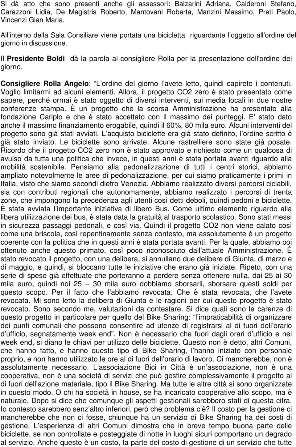 Il residente Boldi dà la parola al consigliere Rolla per la presentazione dell'ordine del giorno. Consigliere Rolla Angelo: L ordine del giorno l avete letto, quindi capirete i contenuti.