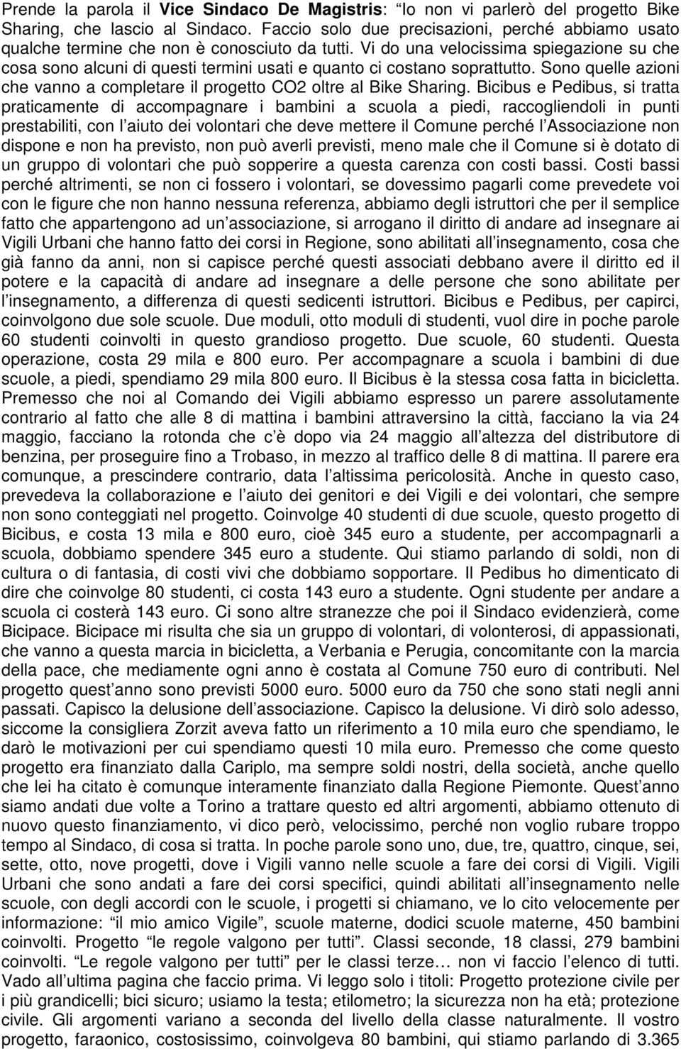 Vi do una velocissima spiegazione su che cosa sono alcuni di questi termini usati e quanto ci costano soprattutto. Sono quelle azioni che vanno a completare il progetto CO2 oltre al Bike Sharing.