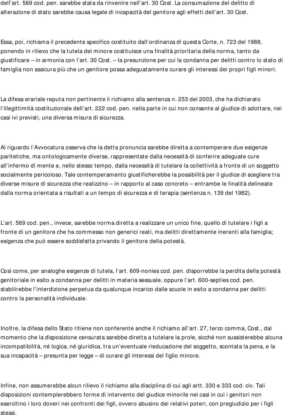 723 del 1988, ponendo in rilievo che la tutela del minore costituisce una finalità prioritaria della norma, tanto da giustificare in armonia con l art. 30 Cost.