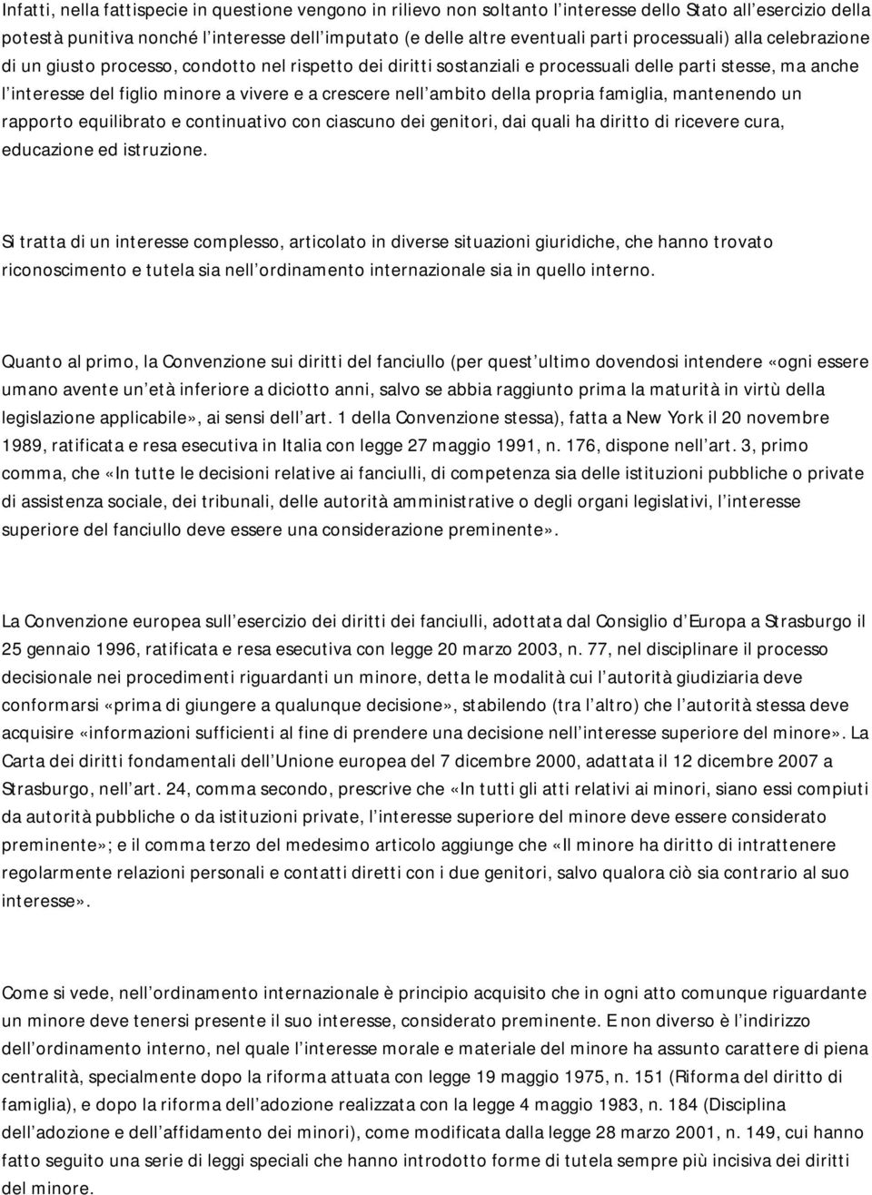 ambito della propria famiglia, mantenendo un rapporto equilibrato e continuativo con ciascuno dei genitori, dai quali ha diritto di ricevere cura, educazione ed istruzione.