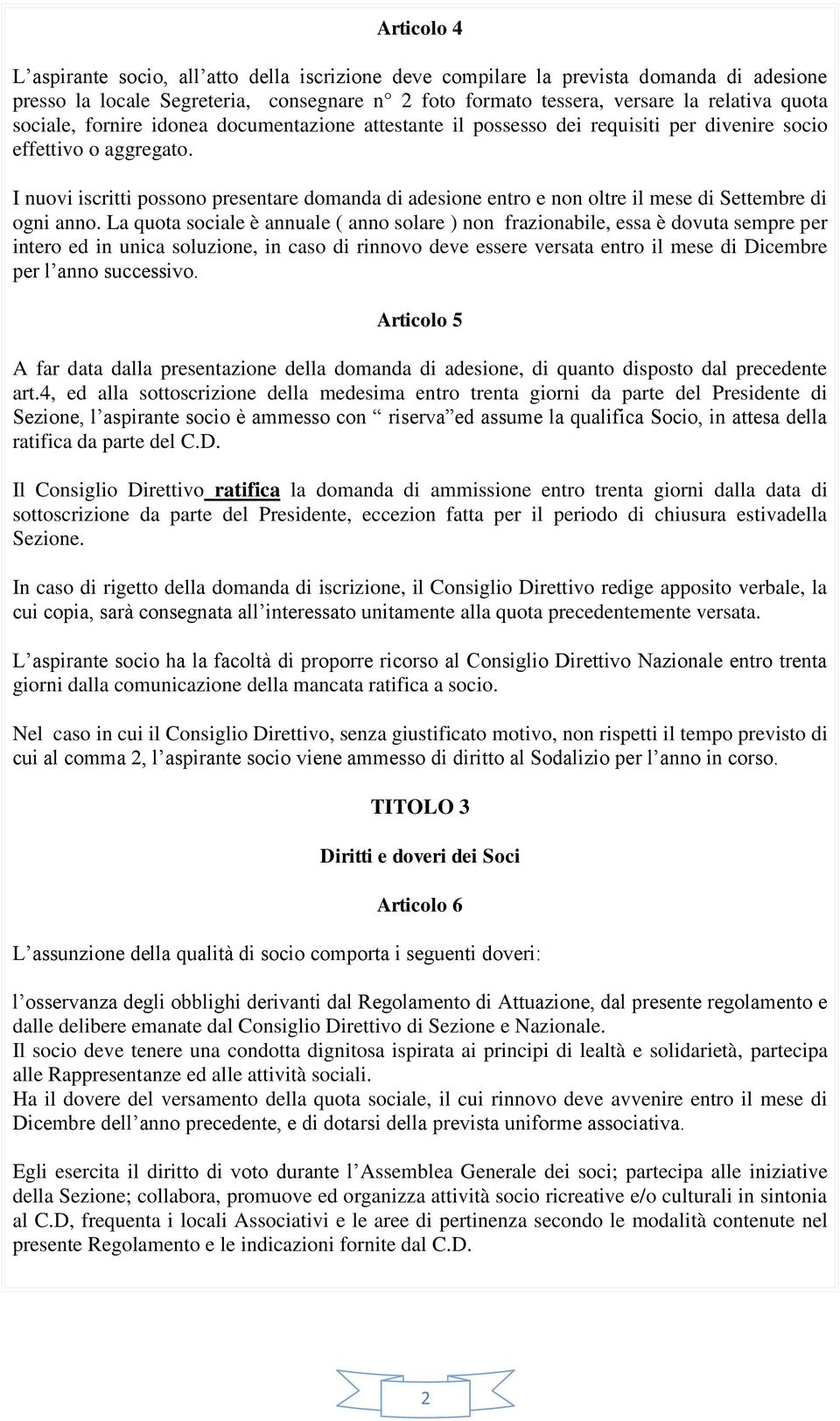 I nuovi iscritti possono presentare domanda di adesione entro e non oltre il mese di Settembre di ogni anno.